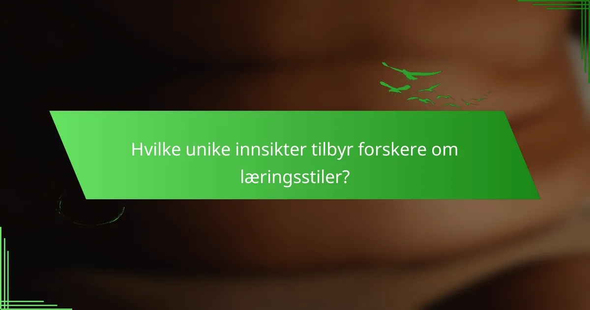 Hvilke unike innsikter tilbyr forskere om læringsstiler?