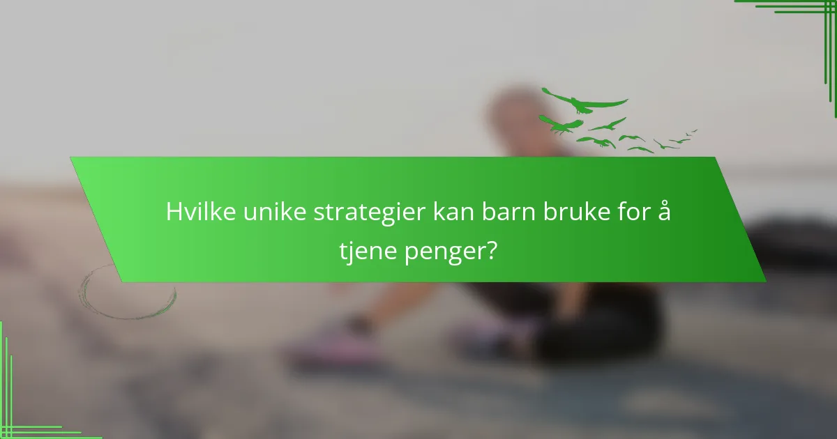 Hvilke unike strategier kan barn bruke for å tjene penger?