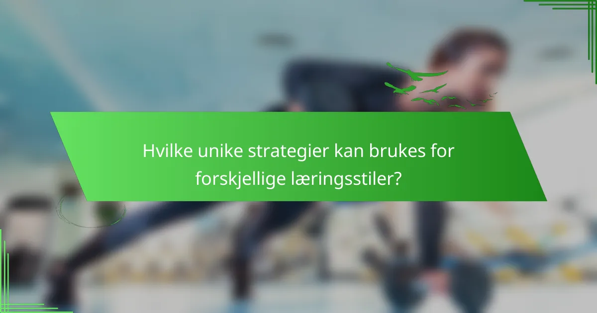 Hvilke unike strategier kan brukes for forskjellige læringsstiler?