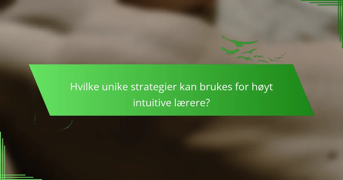 Hvilke unike strategier kan brukes for høyt intuitive lærere?