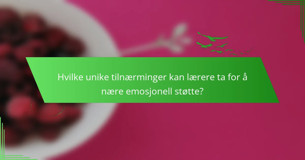Hvilke unike tilnærminger kan lærere ta for å nære emosjonell støtte?