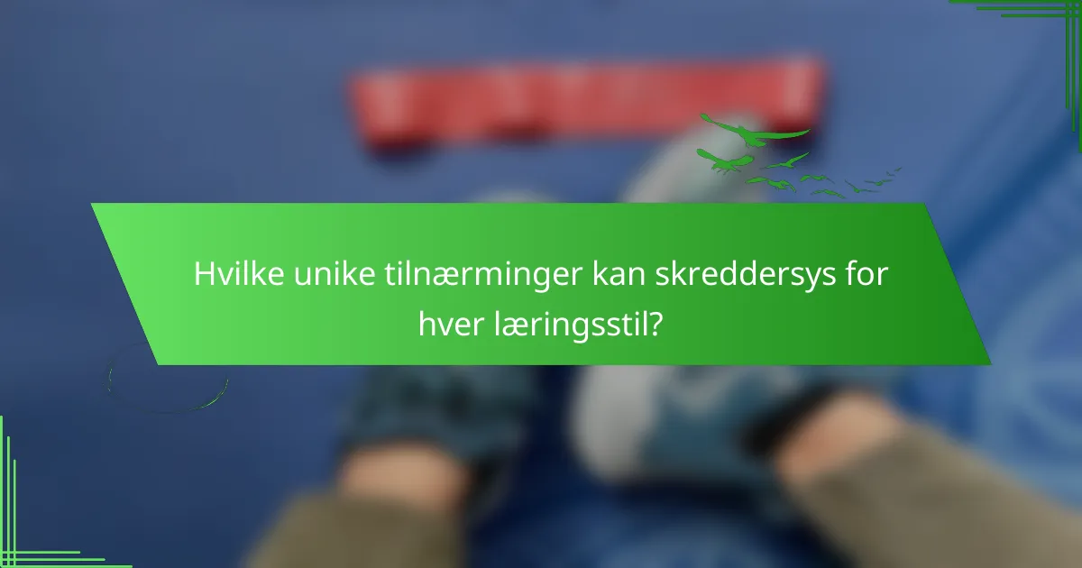 Hvilke unike tilnærminger kan skreddersys for hver læringsstil?