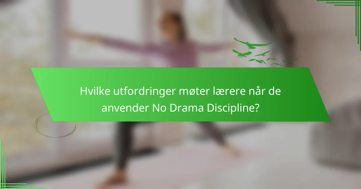 Hvilke utfordringer møter lærere når de anvender No Drama Discipline?
