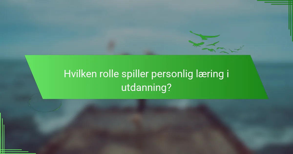 Hvilken rolle spiller personlig læring i utdanning?