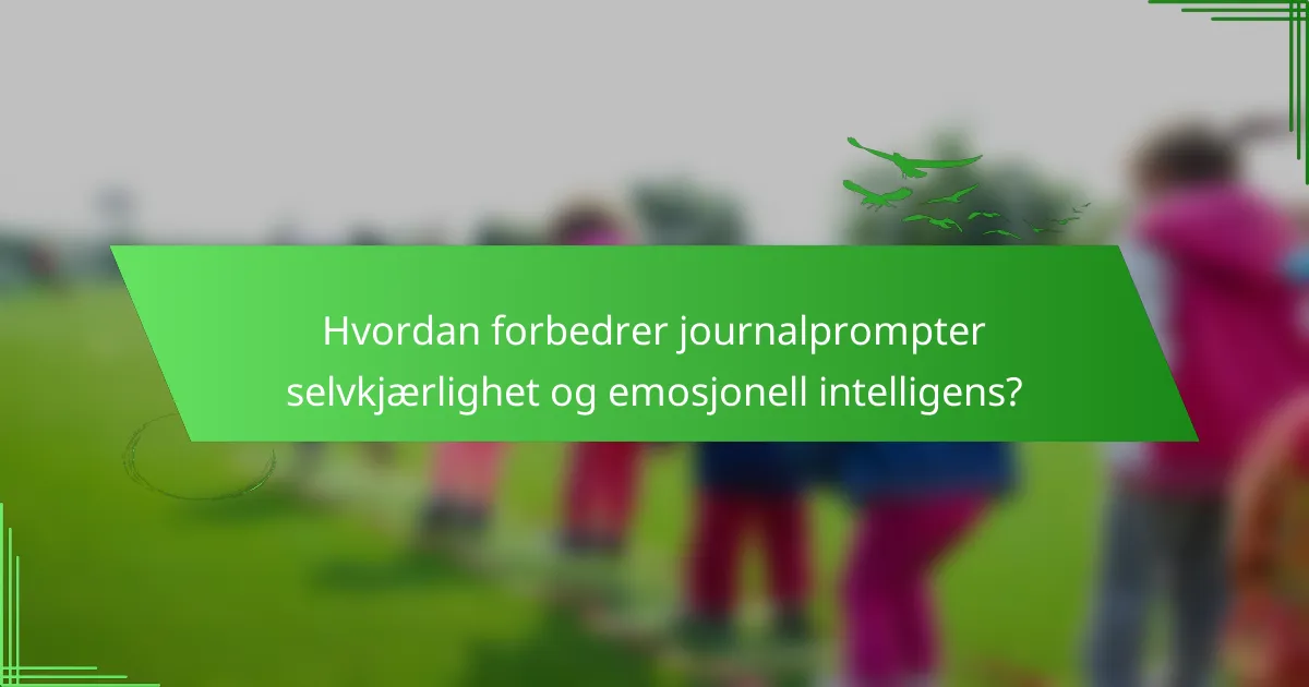Hvordan forbedrer journalprompter selvkjærlighet og emosjonell intelligens?