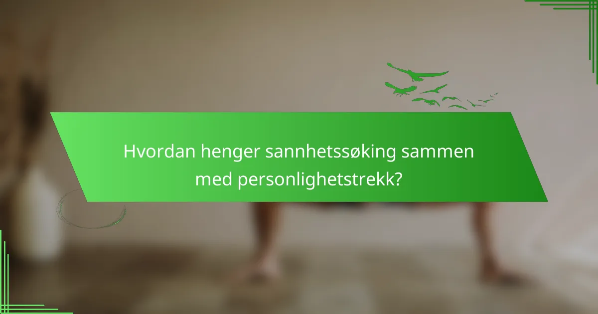Hvordan henger sannhetssøking sammen med personlighetstrekk?