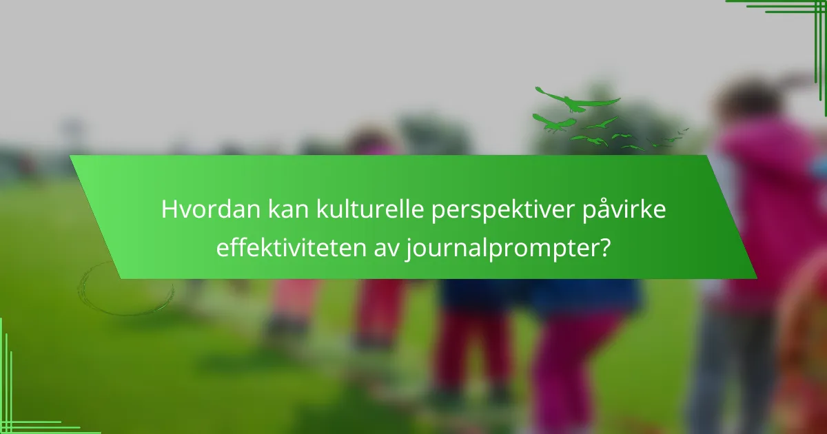 Hvordan kan kulturelle perspektiver påvirke effektiviteten av journalprompter?