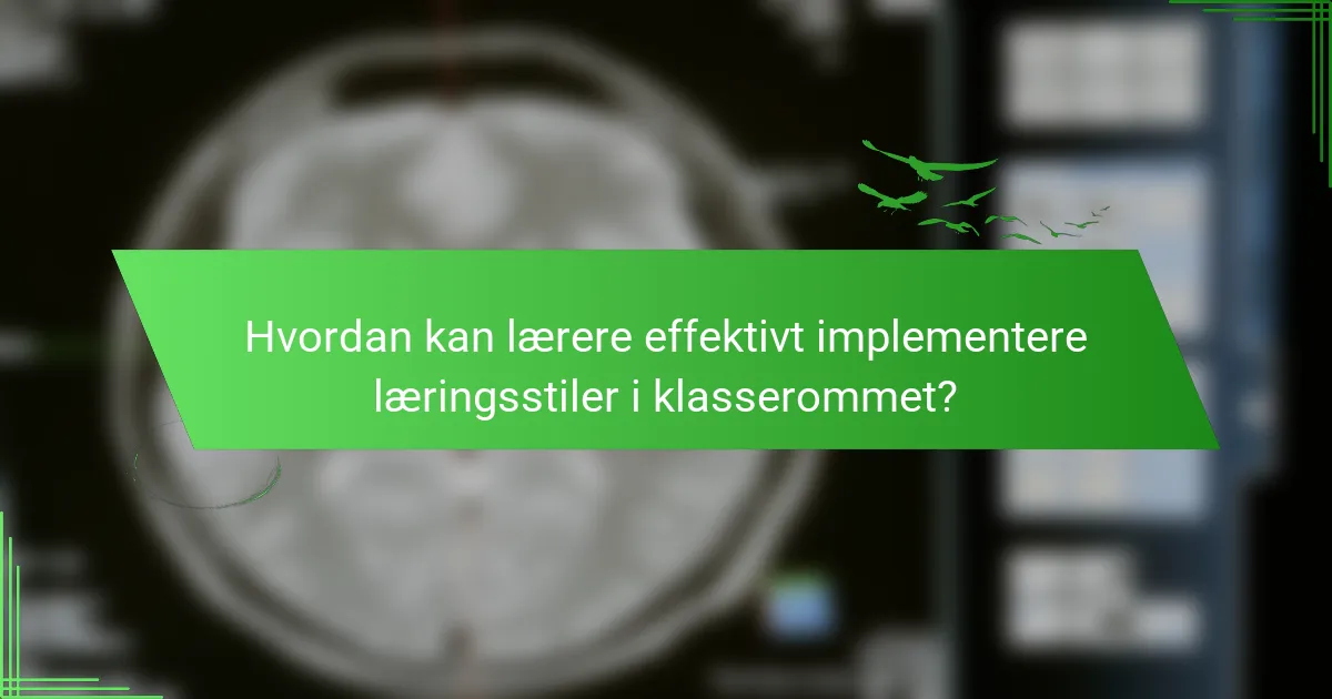 Hvordan kan lærere effektivt implementere læringsstiler i klasserommet?
