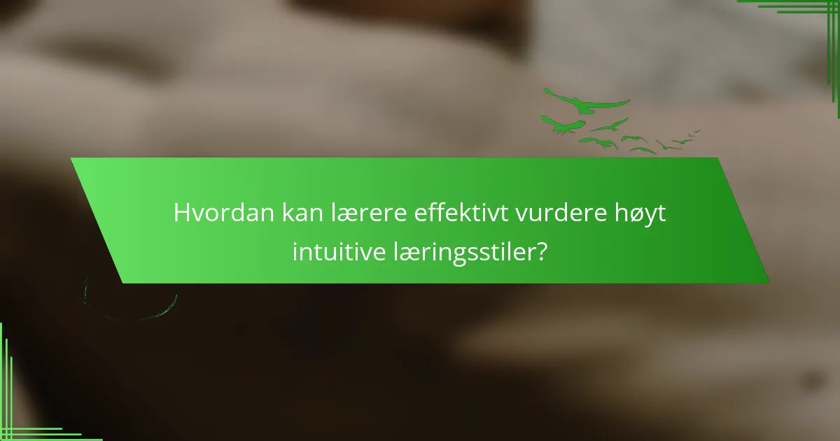 Hvordan kan lærere effektivt vurdere høyt intuitive læringsstiler?