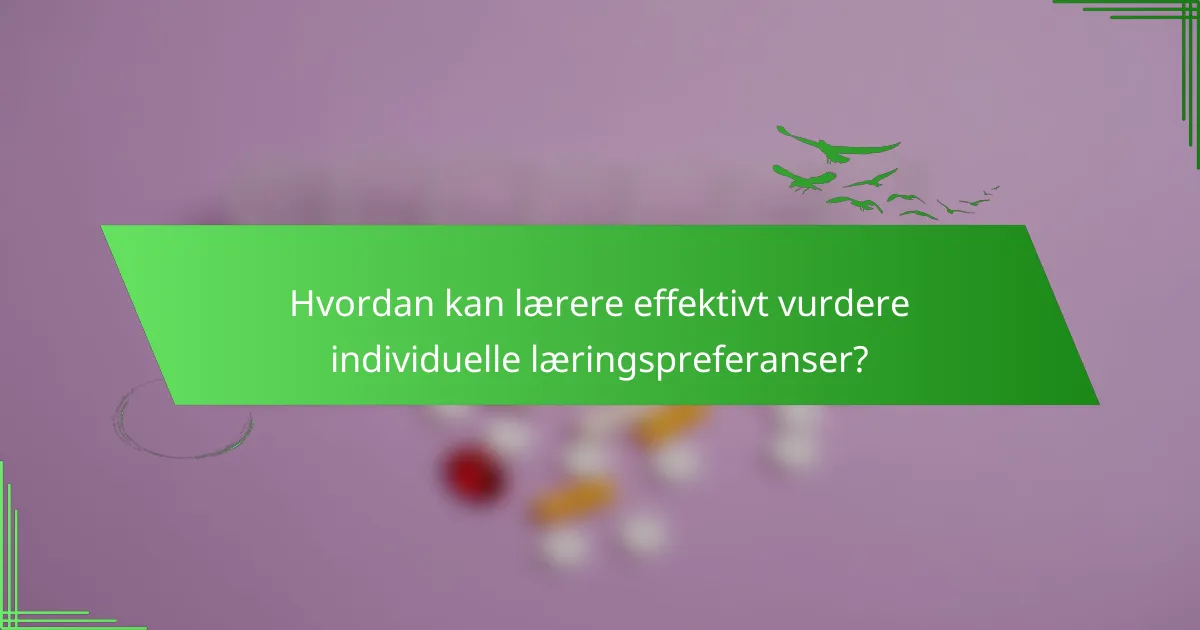 Hvordan kan lærere effektivt vurdere individuelle læringspreferanser?