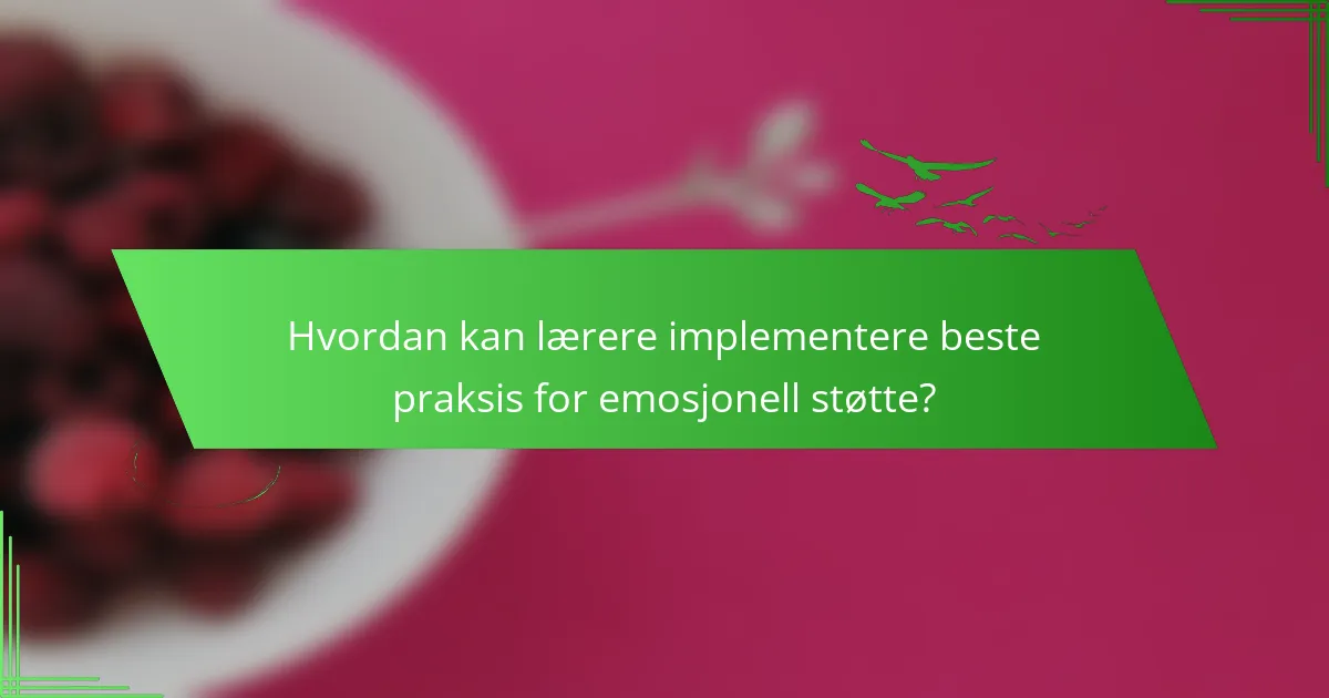 Hvordan kan lærere implementere beste praksis for emosjonell støtte?