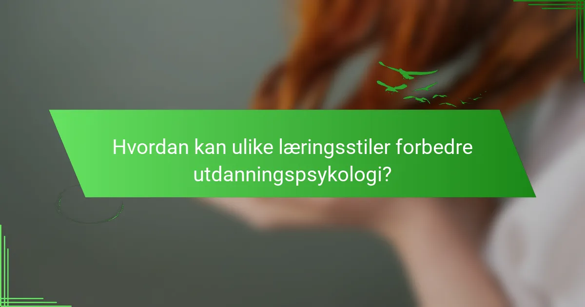 Hvordan kan ulike læringsstiler forbedre utdanningspsykologi?
