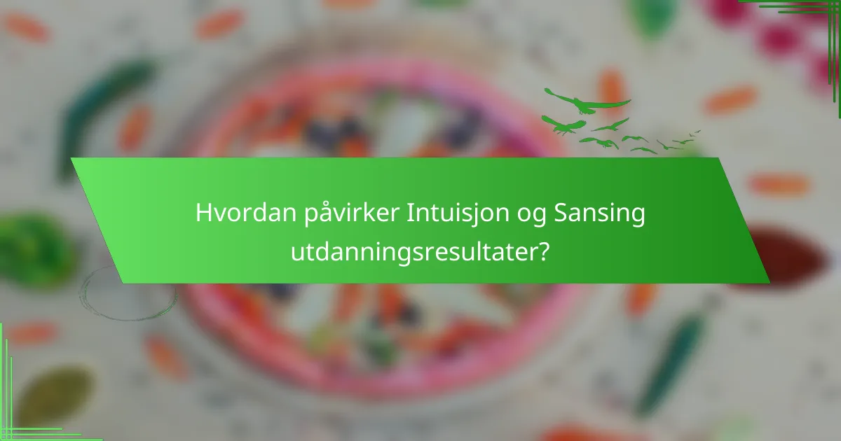 Hvordan påvirker Intuisjon og Sansing utdanningsresultater?