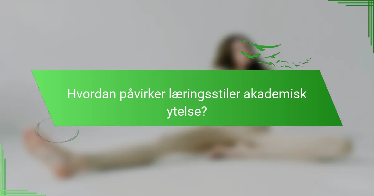 Hvordan påvirker læringsstiler akademisk ytelse?