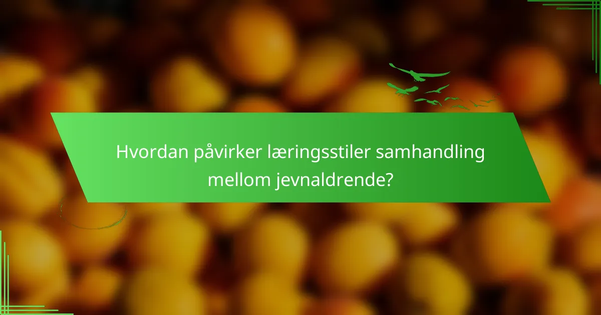 Hvordan påvirker læringsstiler samhandling mellom jevnaldrende?