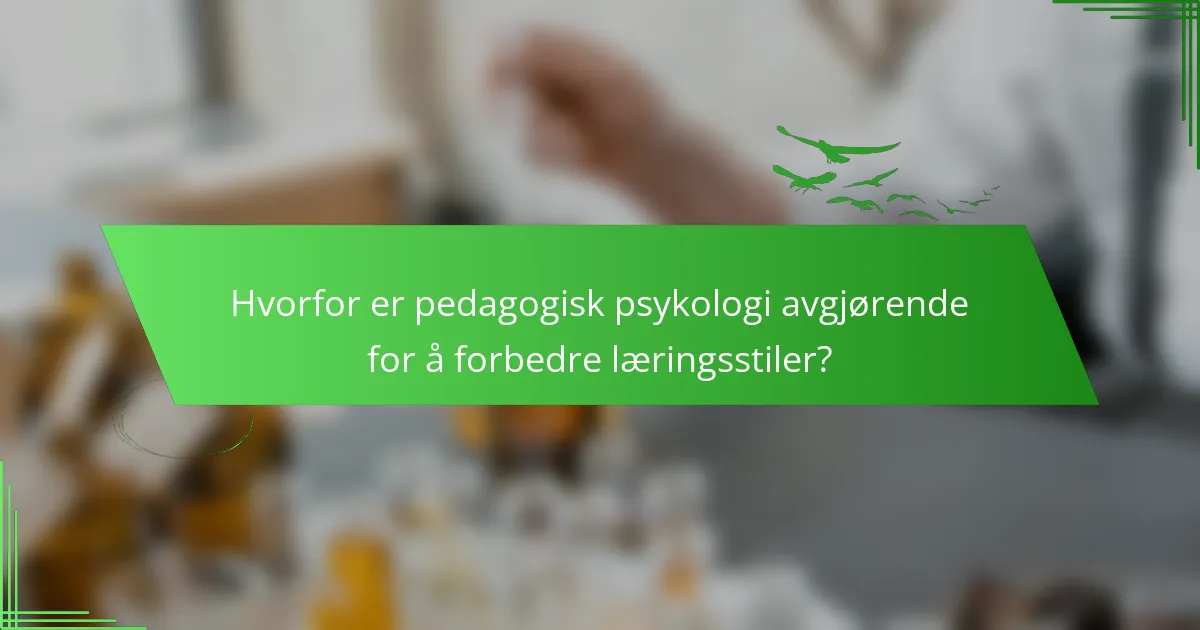 Hvorfor er pedagogisk psykologi avgjørende for å forbedre læringsstiler?